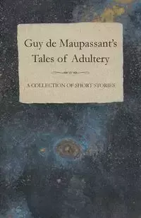 Guy de Maupassant's Tales of Adultery - A Collection of Short Stories - Guy Maupassant de