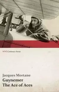 Guynemer - The Ace of Aces (WWI Centenary Series) - Jacques Mortane