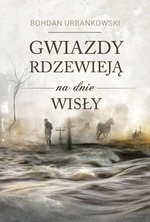 Gwiazdy rdzewieją na dnie wisły - Bohdan Urbankowski