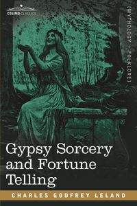 Gypsy Sorcery and Fortune Telling - Leland Charles Godfrey