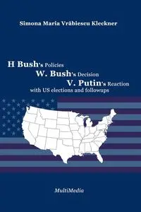 H. Bush's Policies, W. Bush's Decision, V. Putin's Reaction, with US 2020 elections and followups - Simona Maria Vrăbiescu Kleckner