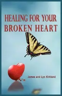 HEALING FOR YOUR BROKEN HEART - James Kirkland