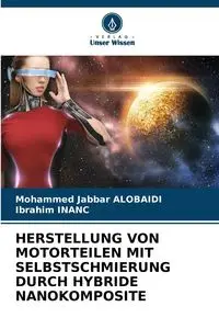 HERSTELLUNG VON MOTORTEILEN MIT SELBSTSCHMIERUNG DURCH HYBRIDE NANOKOMPOSITE - Mohammed ALOBAIDI Jabbar