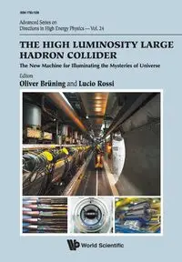 HIGH LUMINOSITY LARGE HADRON COLLIDER, THE - LUCIO ROSSI & OLIVER BRUNING