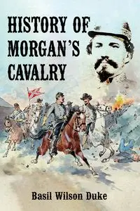 HISTORY OF MORGAN'S CAVALRY - Basil Wilson Duke