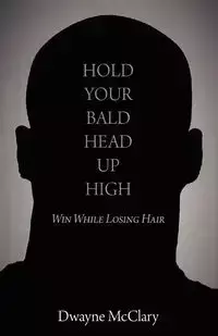 HOLD YOUR BALD HEAD UP HIGH - Dwayne McClary