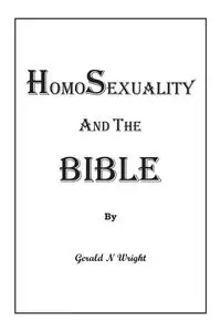 HOMOSEXUALITY AND THE BIBLE - Gerald Neil Wright