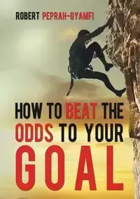 HOW TO BEAT THE ODDS TO YOUR GOAL - Robert Peprah-Gyamfi