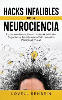 Hacks Infalibles de la Neurociencia - Rehbein Lovell