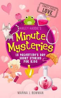 Hailey Haddie's Minute Mysteries Crazy Cupid Love - Marina J. Bowman