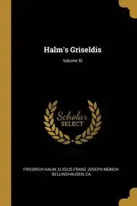 Halm's Griseldis; Volume XI - Joseph Halm Eligius Franz Münch-Bellin