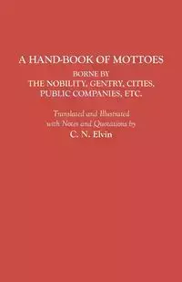 Hand-Book of Mottoes Borne by the Nobility, Gentry, Cities, Public Companies, Etc. - Elvin Charles Norton