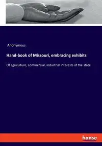 Hand-book of Missouri, embracing exhibits - Anonymous