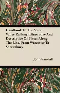 Handbook To The Severn Valley Railway; Illustrative And Descriptive Of Places Along The Line, From Worcester To Shrewsbury - Randall John