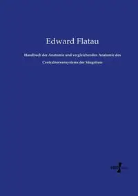 Handbuch der Anatomie und vergleichenden Anatomie des Centralnervensystems der Säugetiere - Edward Flatau