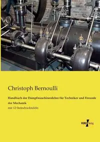 Handbuch der Dampfmaschinenlehre für Techniker und Freunde der Mechanik - Bernoulli Christoph