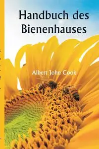 Handbuch des Bienenhauses - Albert John Cook