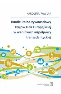 Handel rolno-żywnościowy krajów Unii Europejskiej w warunkach współpracy transatlantyckiej - Karolina Pawlak