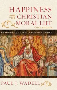 Happiness and the Christian Moral Life - Paul J. Wadell