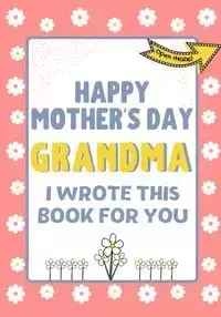 Happy Mother's Day Grandma - I Wrote This Book For You - Publishing Group The Life Graduate