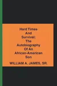 Hard Times and Survival; the Autobiography of an African-American Son - Sr. A. James William