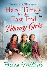 Hard Times for the East End Library Girls - Patricia McBride