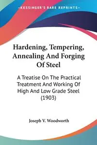 Hardening, Tempering, Annealing And Forging Of Steel - Joseph V. Woodworth