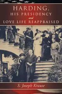 Harding, His Presidency and Love Life Reappraised - Joseph Krause S.