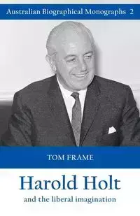 Harold Holt and the liberal imagination - Tom Frame