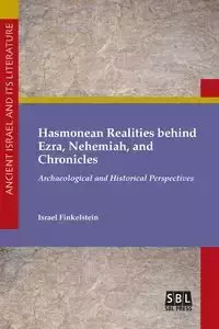 Hasmonean Realities behind Ezra, Nehemiah, and Chronicles - Israel Finkelstein