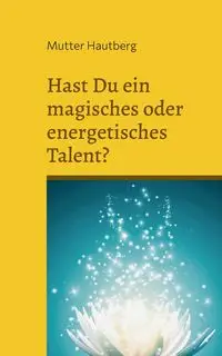 Hast Du ein magisches oder energetisches Talent? - Hautberg Mutter