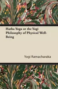 Hatha Yoga Or, The Yogi Philosophy of Physical Well-Being - Ramacharaka Yogi