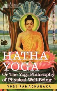 Hatha Yoga Or, the Yogi Philosophy of Physical Well-Being - Ramacharaka Yogi