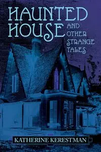 Haunted House and Other Strange Tales - Katherine Kerestman