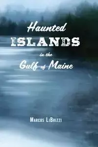 Haunted Islands in the Gulf of Maine - Marcus LiBrizzi