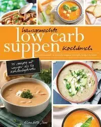 Hausgemachte Low Carb Suppen Kochbuch - Jane Elizabeth