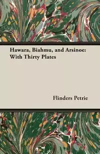 Hawara, Biahmu, and Arsinoe - Petrie Flinders