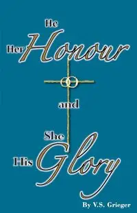 He Her Honour and She His Glory - Vernon Grieger S