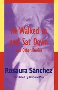 He Walked in and Sat Down and Other Stories - Rosaura Sánchez