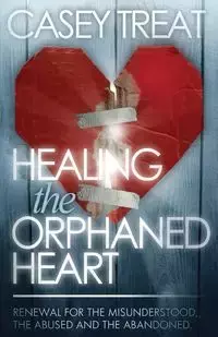 Healing the Orphaned Heart - Casey Treat