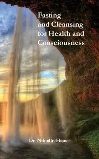 Health And Consciousness Through Fasting And Cleansing - Haas Dr. Nibodhi