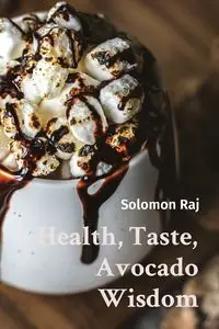 Health, Taste, Avocado Wisdom - Solomon Raj