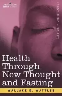 Health Through New Thought and Fasting - Wattles Wallace D.