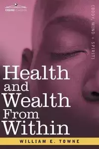 Health and Wealth from Within - Towne William E.