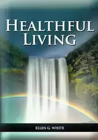 Healthful Living - Ellen G. White