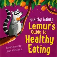 Healthy Habits: Lemur's Guide to Healthy Eating - Lisa Edwards, Roberts Sian