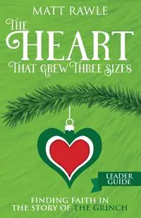 Heart That Grew Three Sizes Leader Guide - Matt Rawle