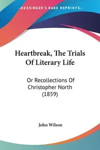 Heartbreak, The Trials Of Literary Life - Wilson John