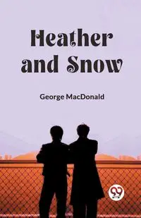 Heather and Snow - George MacDonald