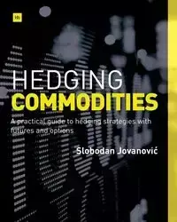 Hedging Commodities: A practical guide to hedging strategies with futures and options - Slobodan Jovanovic